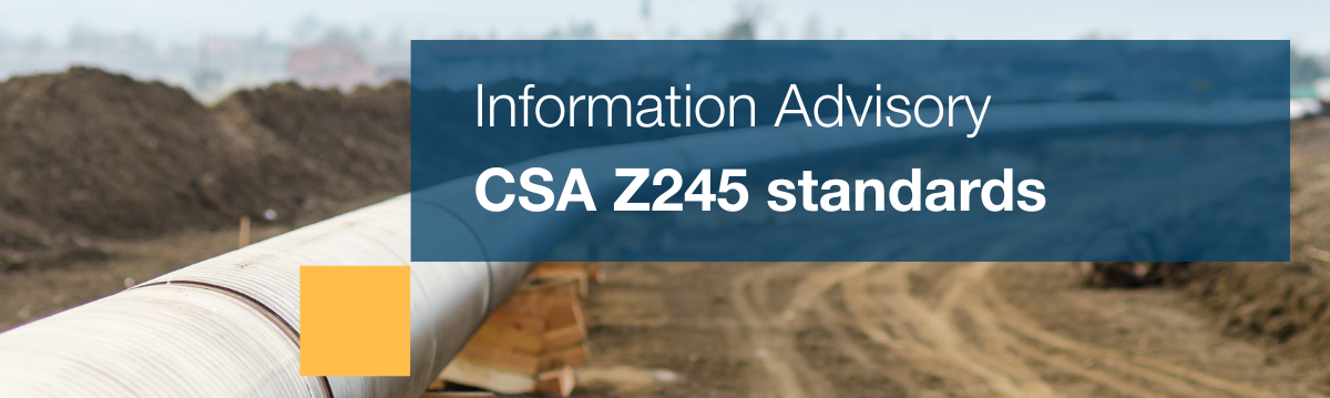 Information Advisory - CSA Z245 Standards